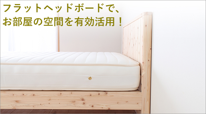 ヘッドボードはフラットタイプだから、お部屋もスッキリ。有効活用できる!